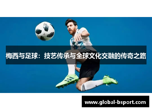 梅西与足球：技艺传承与全球文化交融的传奇之路