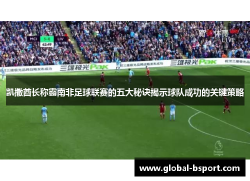 凯撒酋长称霸南非足球联赛的五大秘诀揭示球队成功的关键策略