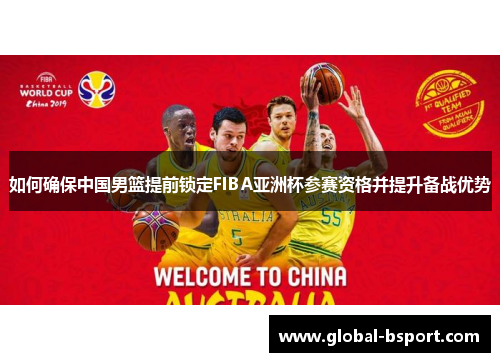 如何确保中国男篮提前锁定FIBA亚洲杯参赛资格并提升备战优势