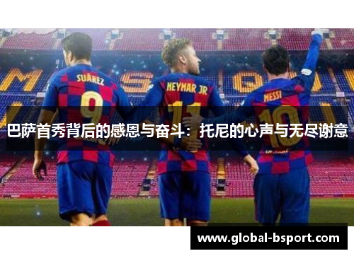巴萨首秀背后的感恩与奋斗：托尼的心声与无尽谢意
