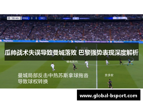 瓜帅战术失误导致曼城落败 巴黎强势表现深度解析