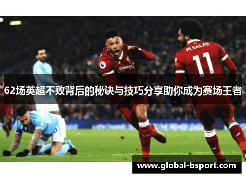 62场英超不败背后的秘诀与技巧分享助你成为赛场王者