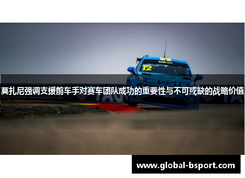 莫扎尼强调支援前车手对赛车团队成功的重要性与不可或缺的战略价值