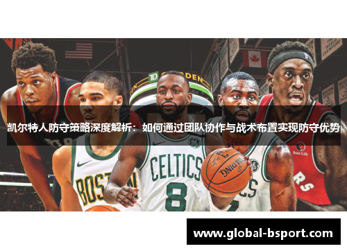 凯尔特人防守策略深度解析：如何通过团队协作与战术布置实现防守优势