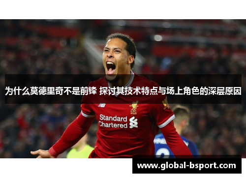 为什么莫德里奇不是前锋 探讨其技术特点与场上角色的深层原因