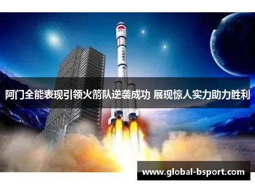 阿门全能表现引领火箭队逆袭成功 展现惊人实力助力胜利
